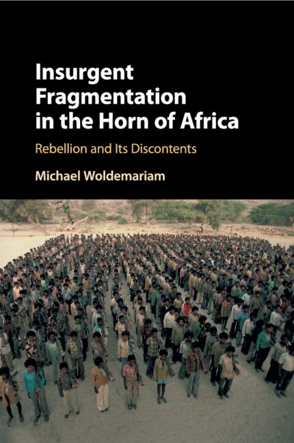 Insurgent Fragmentation In The Horn Of Africa: Rebellion And Its Discontents