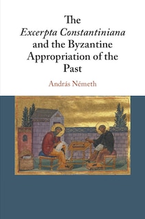 Couverture_The Excerpta Constantiniana And The Byzantine Appropriation Of The Past