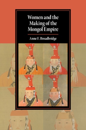 Women And The Making Of The Mongol Empire