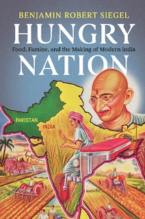 Hungry Nation: Food, Famine, And The Making Of Modern India