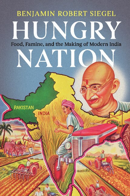 Hungry Nation: Food, Famine, And The Making Of Modern India