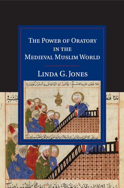 Front cover_The Power Of Oratory In The Medieval Muslim World