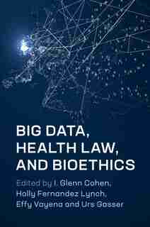 Big Data, Health Law, And Bioethics de I. Glenn Cohen