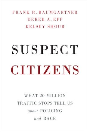 Suspect Citizens: What 20 Million Traffic Stops Tell Us About Policing And Race