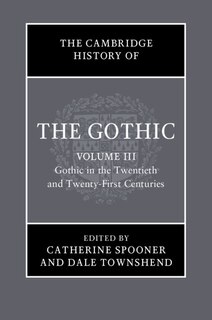 Couverture_The Cambridge History of the Gothic: Volume 3, Gothic in the Twentieth and Twenty-First Centuries