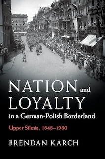 Front cover_Nation and Loyalty in a German-Polish Borderland