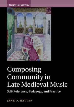 Composing Community In Late Medieval Music: Self-reference, Pedagogy, And Practice