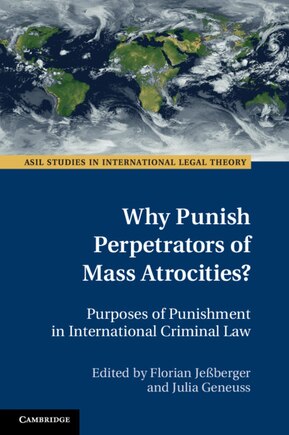 Why Punish Perpetrators Of Mass Atrocities?: Purposes Of Punishment In International Criminal Law