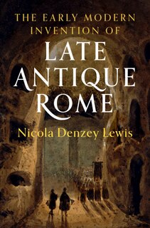 Front cover_The Early Modern Invention Of Late Antique Rome