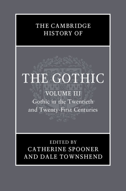 Front cover_The Cambridge History Of The Gothic: Volume 3, Gothic In The Twentieth And Twenty-first Centuries
