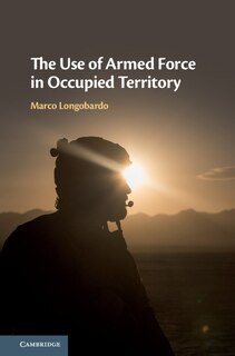 Front cover_The Use Of Armed Force In Occupied Territory
