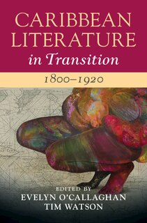 Front cover_Caribbean Literature in Transition, 1800–1920: Volume 1