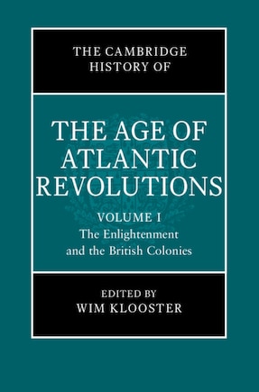 The Cambridge History of the Age of Atlantic Revolutions: Volume 1, The Enlightenment and the British Colonies