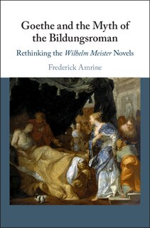 Front cover_Goethe And The Myth Of The Bildungsroman