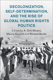 Front cover_Decolonization, Self-determination, And The Rise Of Global Human Rights Politics