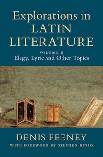 Front cover_Explorations In Latin Literature: Volume 2, Elegy, Lyric And Other Topics