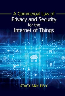 Front cover_A Commercial Law Of Privacy And Security For The Internet Of Things