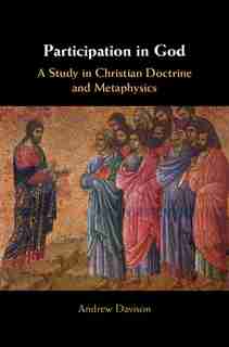 Participation In God: A Study In Christian Doctrine And Metaphysics by Andrew Davison