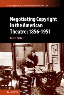 Front cover_Negotiating Copyright in the American Theatre: 1856–1951