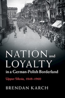 Front cover_Nation and Loyalty in a German-Polish Borderland