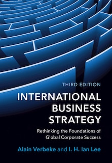 International Business Strategy: Rethinking The Foundations Of Global Corporate Success