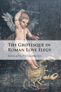 Front cover_The Grotesque In Roman Love Elegy