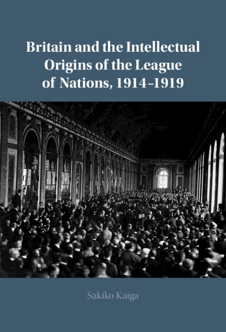 Front cover_Britain and the Intellectual Origins of the League of Nations, 1914–1919