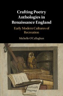 Front cover_Crafting Poetry Anthologies In Renaissance England