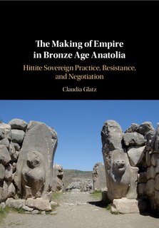 Couverture_The Making Of Empire In Bronze Age Anatolia