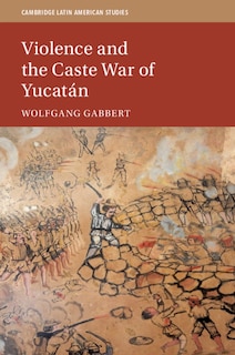 Front cover_Violence And The Caste War Of Yucatán