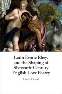 Couverture_Latin Erotic Elegy And The Shaping Of Sixteenth-century English Love Poetry