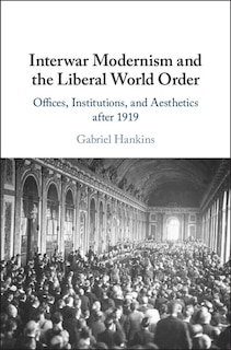 Front cover_Interwar Modernism And The Liberal World Order