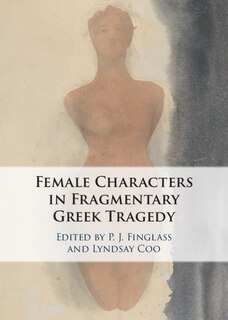 Front cover_Female Characters In Fragmentary Greek Tragedy