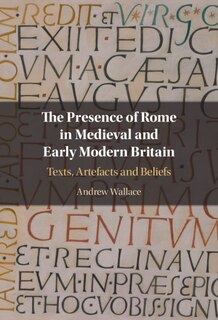 Front cover_The Presence Of Rome In Medieval And Early Modern Britain