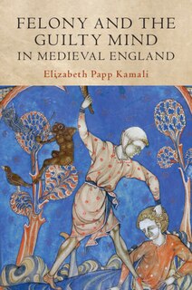 Front cover_Felony And The Guilty Mind In Medieval England