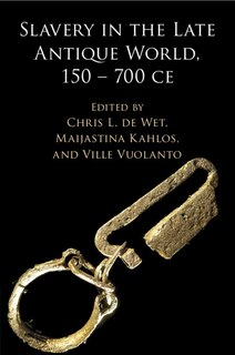 Front cover_Slavery in the Late Antique World, 150 – 700 CE