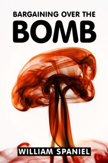 Front cover_Bargaining Over The Bomb