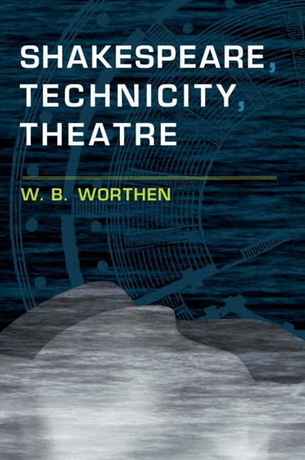 Front cover_Shakespeare, Technicity, Theatre
