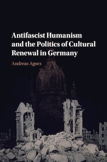 Couverture_Antifascist Humanism And The Politics Of Cultural Renewal In Germany