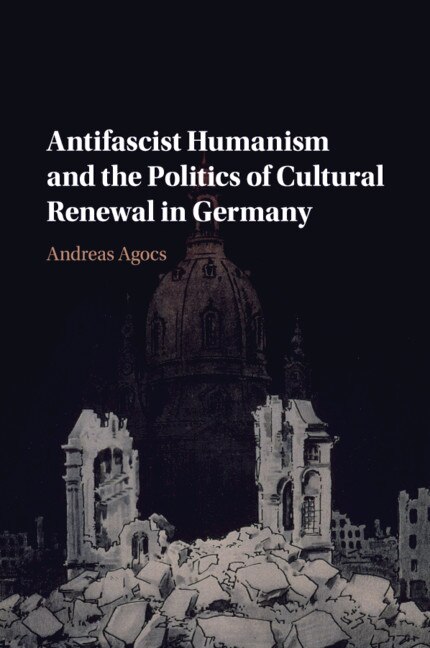 Couverture_Antifascist Humanism And The Politics Of Cultural Renewal In Germany