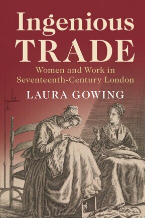 Ingenious Trade: Women and Work in Seventeenth-Century London