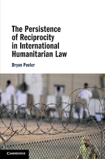 Couverture_The Persistence Of Reciprocity In International Humanitarian Law