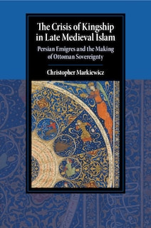 Front cover_The Crisis Of Kingship In Late Medieval Islam