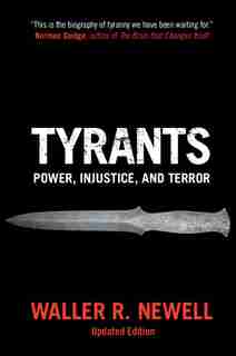 Tyrants: Power, Injustice, And Terror by Waller R. Newell