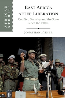 East Africa After Liberation: Conflict, Security And The State Since The 1980s