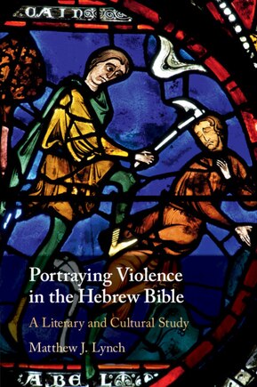 Portraying Violence in the Hebrew Bible: A Literary and Cultural Study