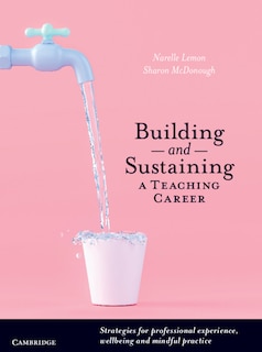 Building And Sustaining A Teaching Career: Strategies For Professional Experience, Wellbeing And Mindful Practice