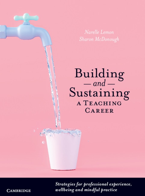 Building And Sustaining A Teaching Career: Strategies For Professional Experience, Wellbeing And Mindful Practice