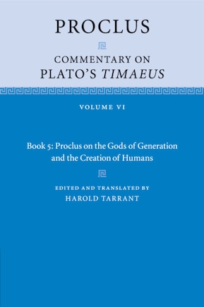 Proclus: Commentary On Plato's Timaeus: Volume 6, Book 5: Proclus On The Gods Of Generation And The Creation Of Humans