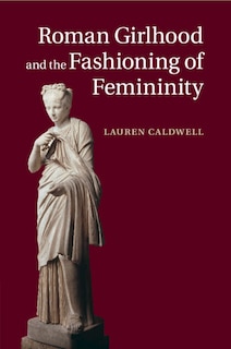 Front cover_Roman Girlhood And The Fashioning Of Femininity